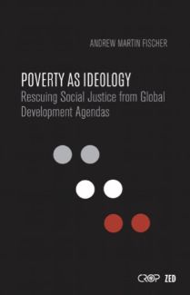 Poverty as Ideology: Rescuing Social Justice from Global Development Agendas